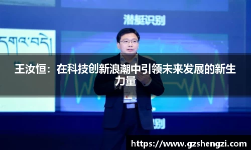 王汝恒：在科技创新浪潮中引领未来发展的新生力量